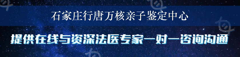 石家庄行唐万核亲子鉴定中心